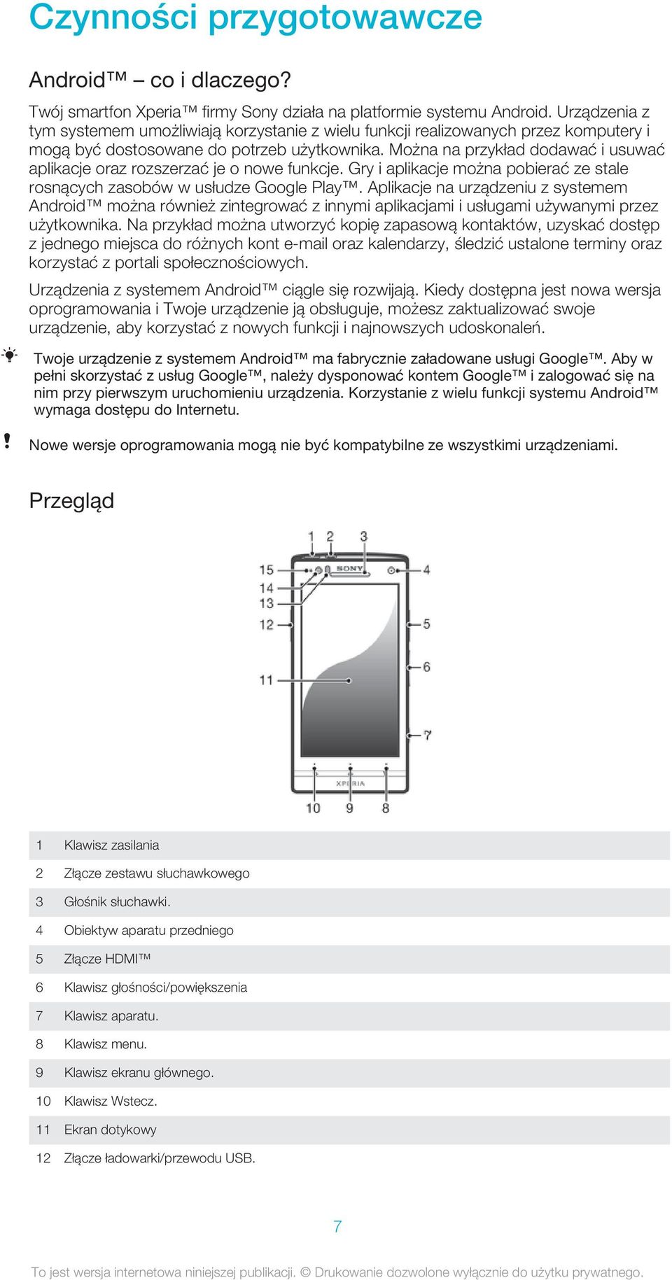 Można na przykład dodawać i usuwać aplikacje oraz rozszerzać je o nowe funkcje. Gry i aplikacje można pobierać ze stale rosnących zasobów w usłudze Google Play.