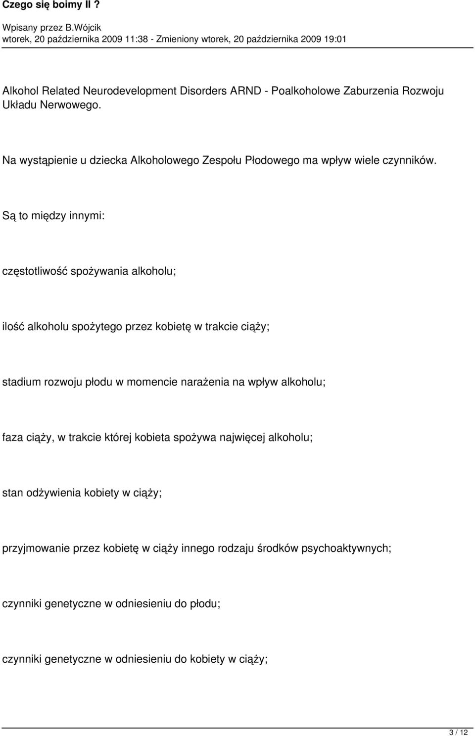 Są to między innymi: częstotliwość spożywania alkoholu; ilość alkoholu spożytego przez kobietę w trakcie ciąży; stadium rozwoju płodu w momencie narażenia na