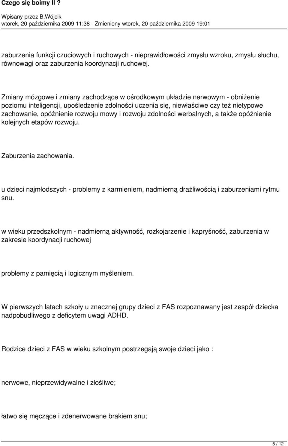 mowy i rozwoju zdolności werbalnych, a także opóźnienie kolejnych etapów rozwoju. Zaburzenia zachowania. u dzieci najmłodszych - problemy z karmieniem, nadmierną drażliwością i zaburzeniami rytmu snu.