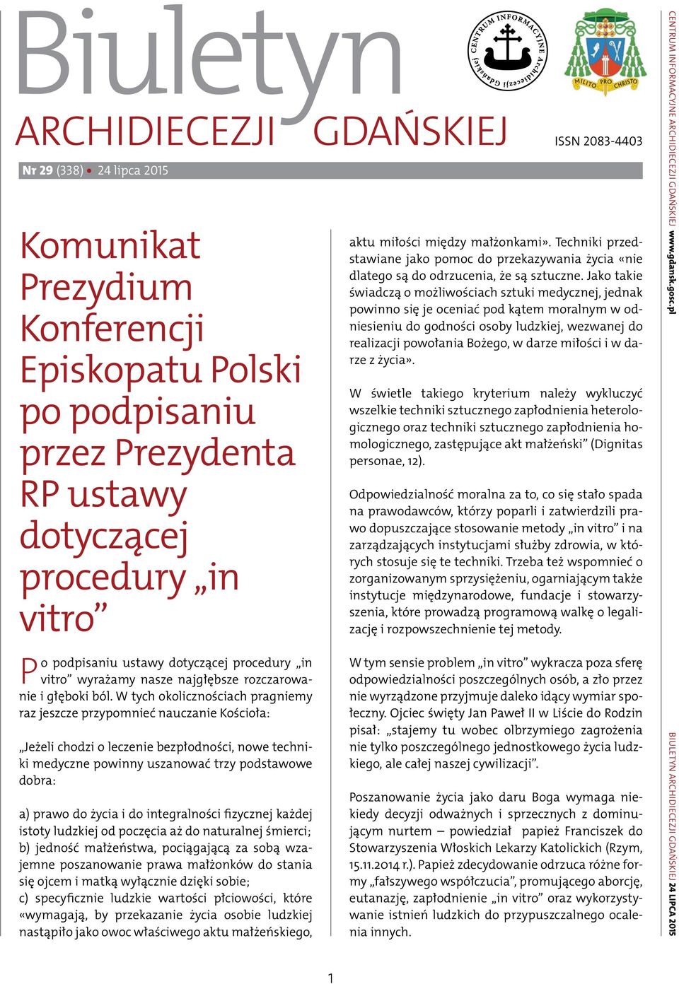 W tych okolicznościach pragniemy raz jeszcze przypomnieć nauczanie Kościoła: Jeżeli chodzi o leczenie bezpłodności, nowe techniki medyczne powinny uszanować trzy podstawowe dobra: a) prawo do życia i