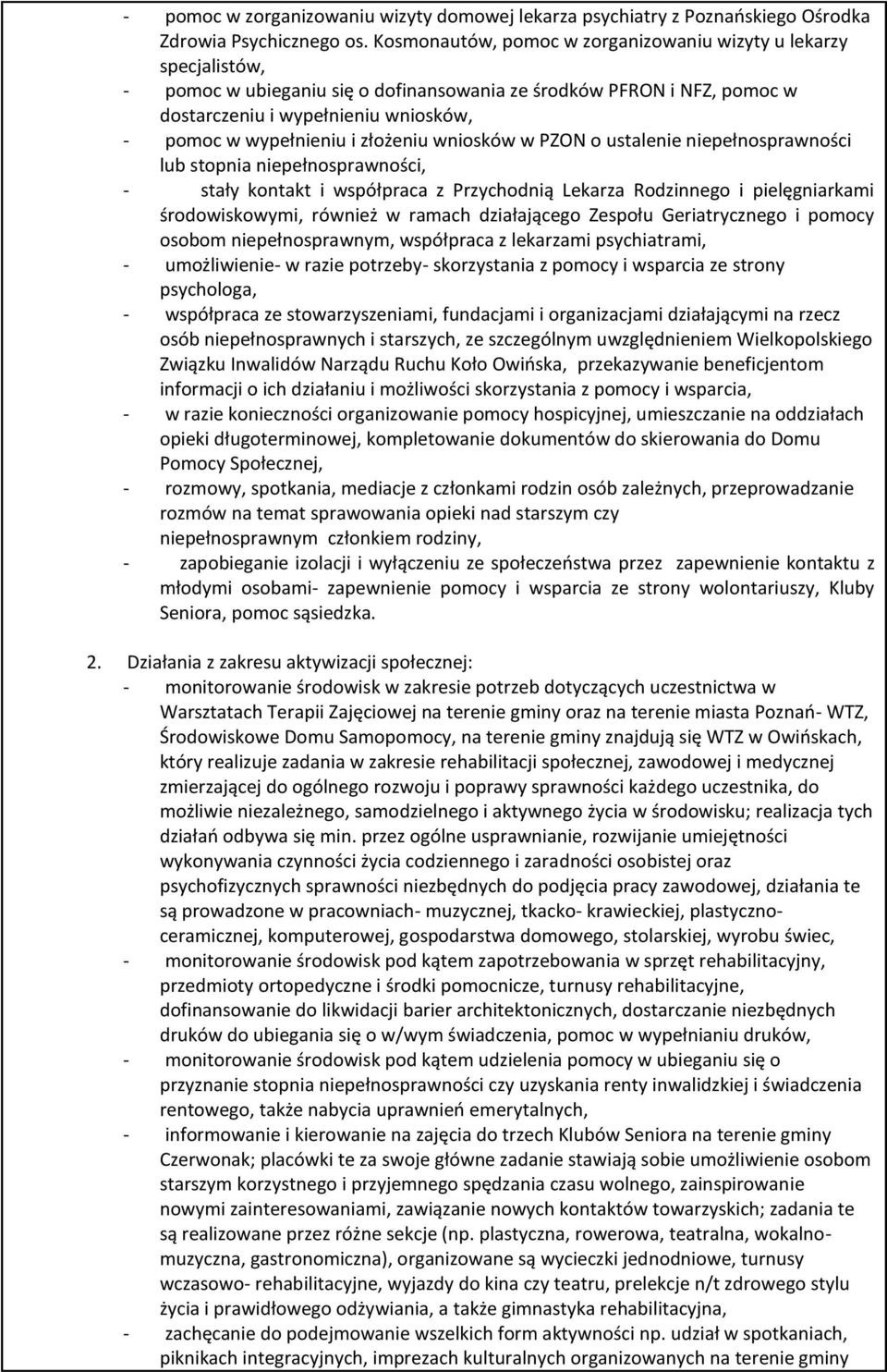 i złożeniu wniosków w PZON o ustalenie niepełnosprawności lub stopnia niepełnosprawności, - stały kontakt i współpraca z Przychodnią Lekarza Rodzinnego i pielęgniarkami środowiskowymi, również w