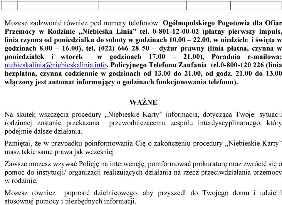 (022) 666 28 50 dyżur prawny (linia płatna, czynna w poniedziałek i wtorek w godzinach 17.00 21.00), Poradnia e-mailowa: niebieskalinia@niebieskalinia.info, Policyjnego Telefonu Zaufania tel.