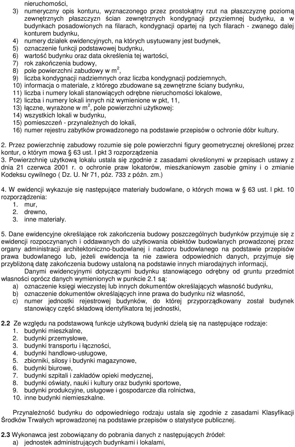 podstawowej budynku, 6) wartość budynku oraz data określenia tej wartości, 7) rok zakończenia budowy, 8) pole powierzchni zabudowy w m 2, 9) liczba kondygnacji nadziemnych oraz liczba kondygnacji