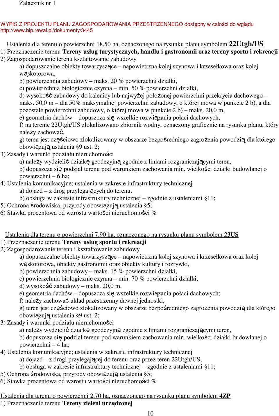 sportu i rekreacji 2) Zagospodarowanie terenu kształtowanie zabudowy a) dopuszczalne obiekty towarzyszące napowietrzna kolej szynowa i krzesełkowa oraz kolej wąskotorowa, b) powierzchnia zabudowy