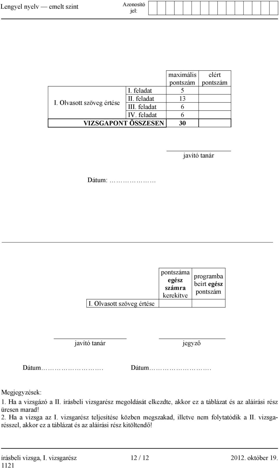 Olvasott szöveg értése pontszáma egész számra kerekítve programba beírt egész pontszám javító tanár jegyző Dátum. Dátum. Megjegyzések: 1. Ha a vizsgázó a II.