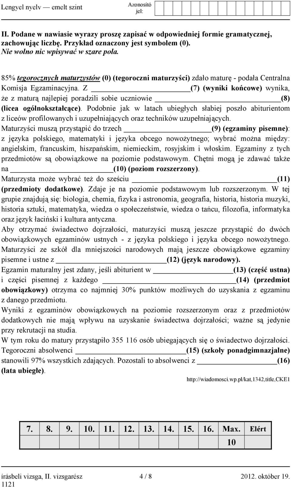 Z (7) (wyniki końcowe) wynika, że z maturą najlepiej poradzili sobie uczniowie (8) (licea ogólnokształcące).