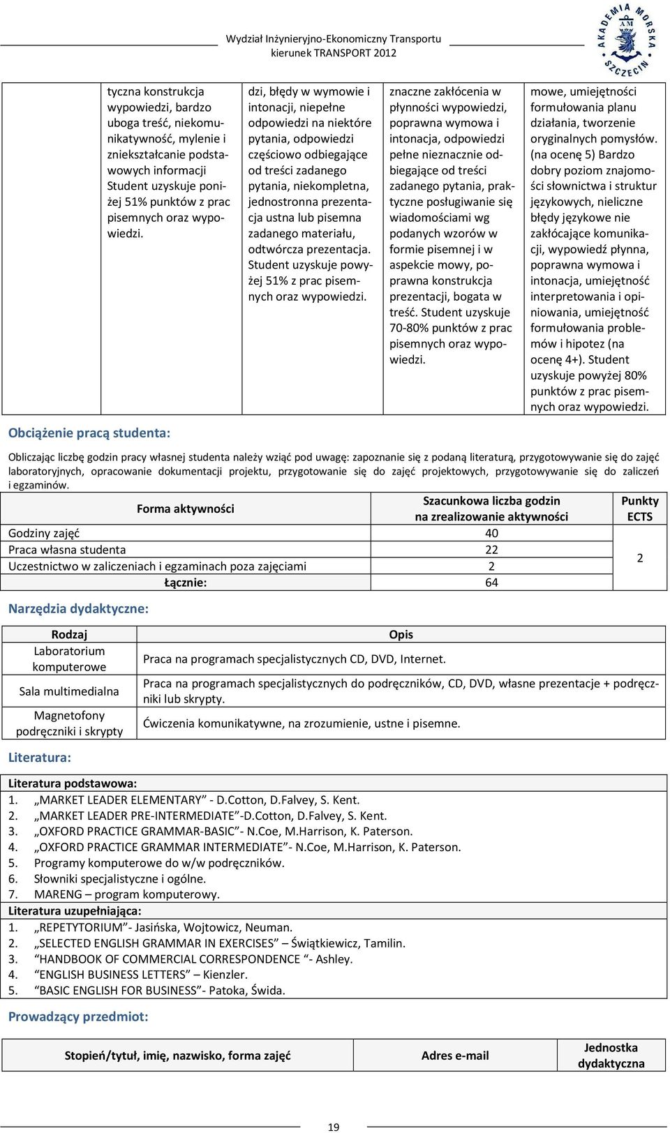 prezentacja ustna lub pisemna zadanego materiału, odtwórcza prezentacja. Student uzyskuje powyżej 51% z prac pisemnych oraz wypowiedzi.