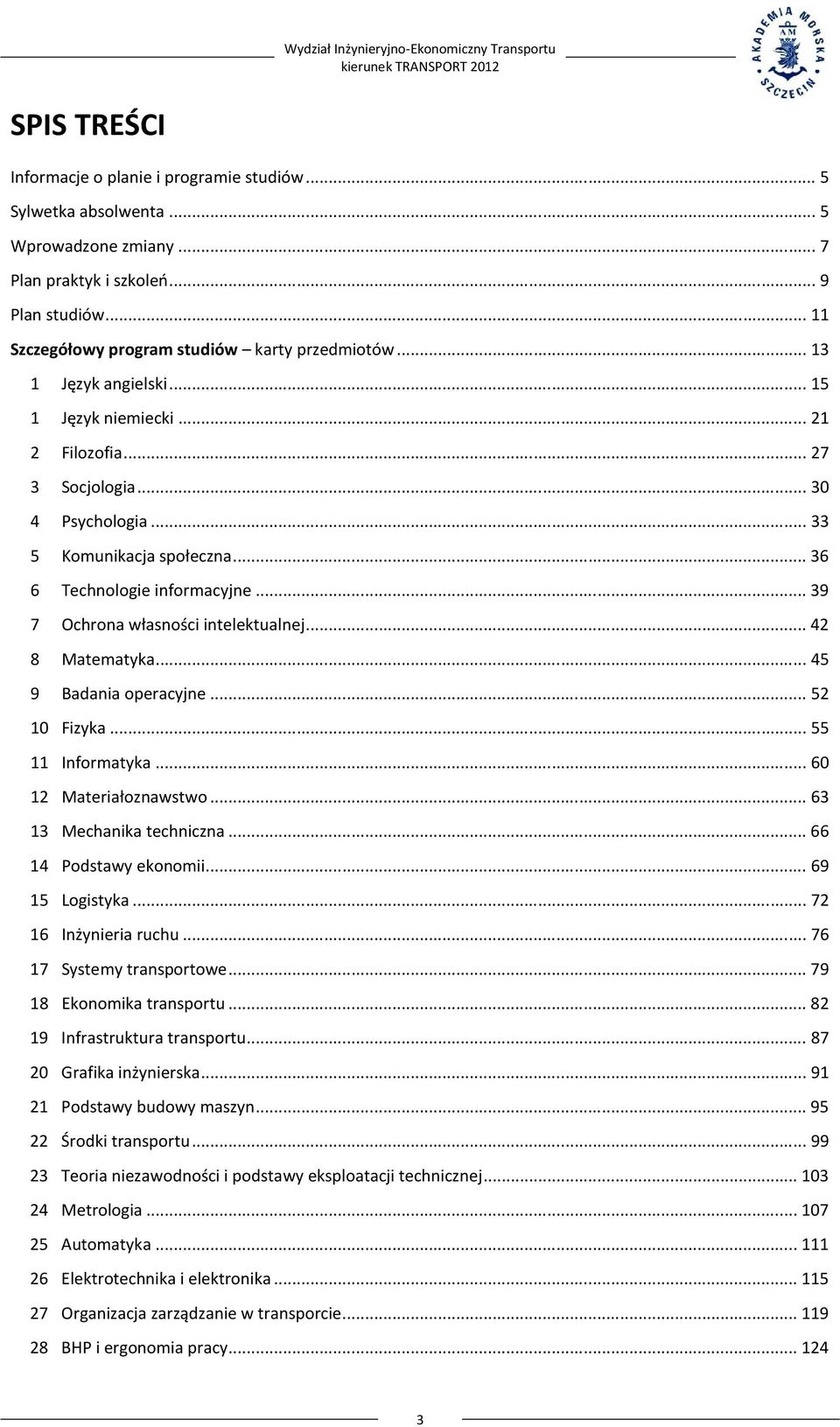 .. 39 7 Ochrona własności intelektualnej... 42 8 Matematyka... 45 9 Badania operacyjne... 52 10 Fizyka... 55 11 Informatyka... 60 12 Materiałoznawstwo... 63 13 Mechanika techniczna.