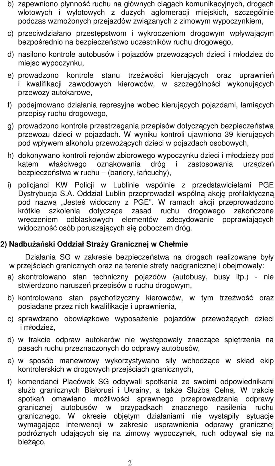 dzieci i młodzież do miejsc wypoczynku, e) prowadzono kontrole stanu trzeźwości kierujących oraz uprawnień i kwalifikacji zawodowych kierowców, w szczególności wykonujących przewozy autokarowe, f)