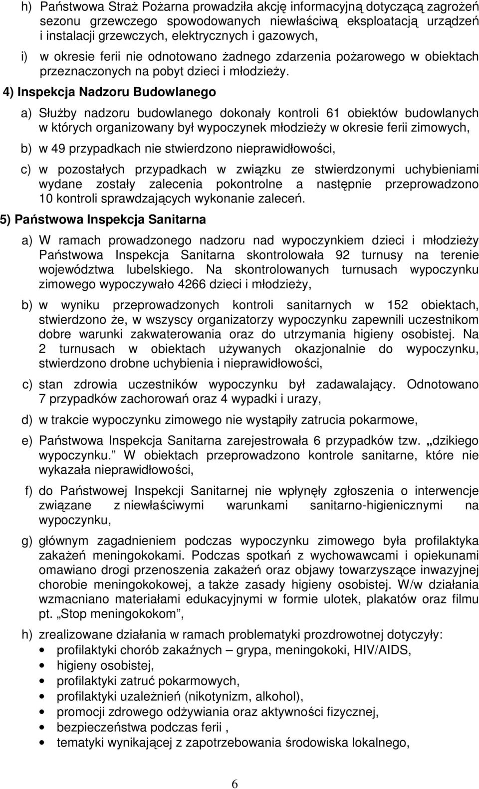 4) Inspekcja Nadzoru Budowlanego a) Służby nadzoru budowlanego dokonały kontroli 61 obiektów budowlanych w których organizowany był wypoczynek młodzieży w okresie ferii zimowych, b) w 49 przypadkach