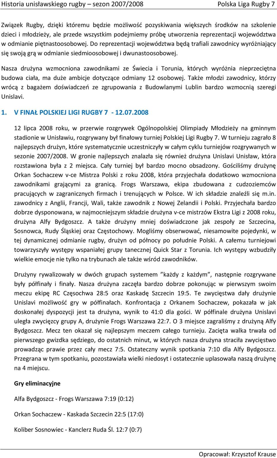 Nasza drużyna wzmocniona zawodnikami ze Świecia i Torunia, których wyróżnia nieprzeciętna budowa ciała, ma duże ambicje dotyczące odmiany 12 osobowej.