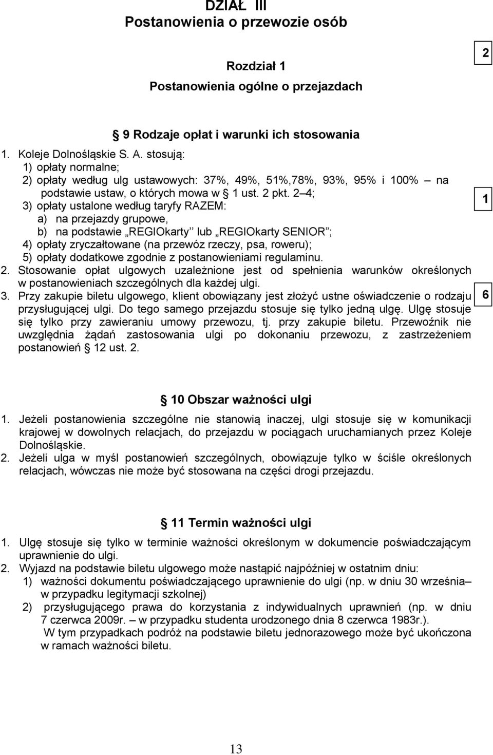 2 4; 3) opłaty ustalone według taryfy RAZEM: a) na przejazdy grupowe, b) na podstawie REGIOkarty lub REGIOkarty SENIOR ; 4) opłaty zryczałtowane (na przewóz rzeczy, psa, roweru); 5) opłaty dodatkowe