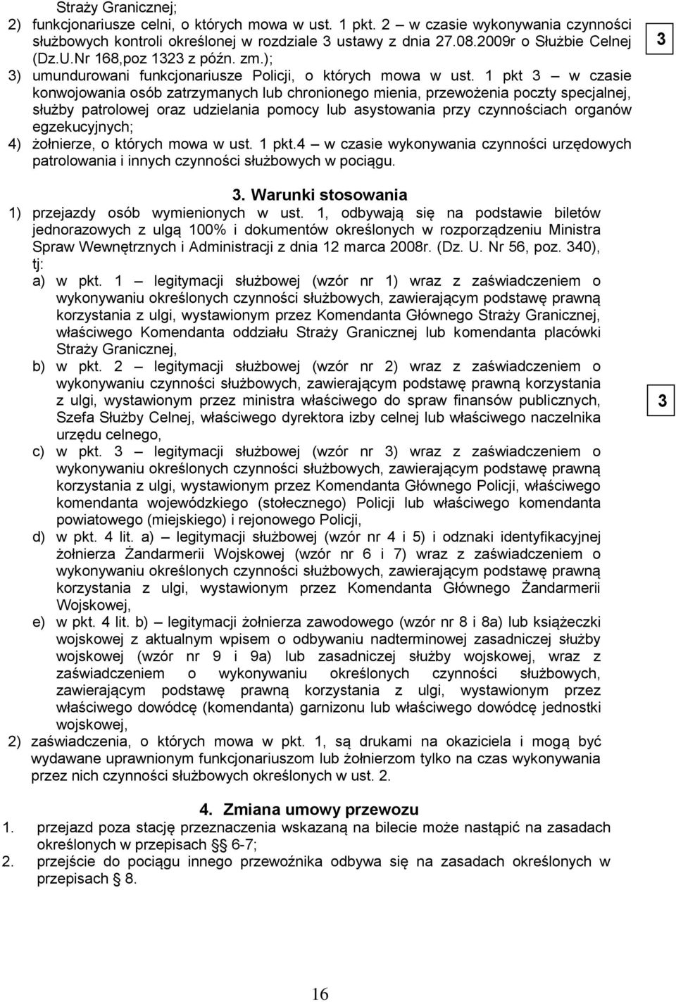 1 pkt 3 w czasie konwojowania osób zatrzymanych lub chronionego mienia, przewożenia poczty specjalnej, służby patrolowej oraz udzielania pomocy lub asystowania przy czynnościach organów