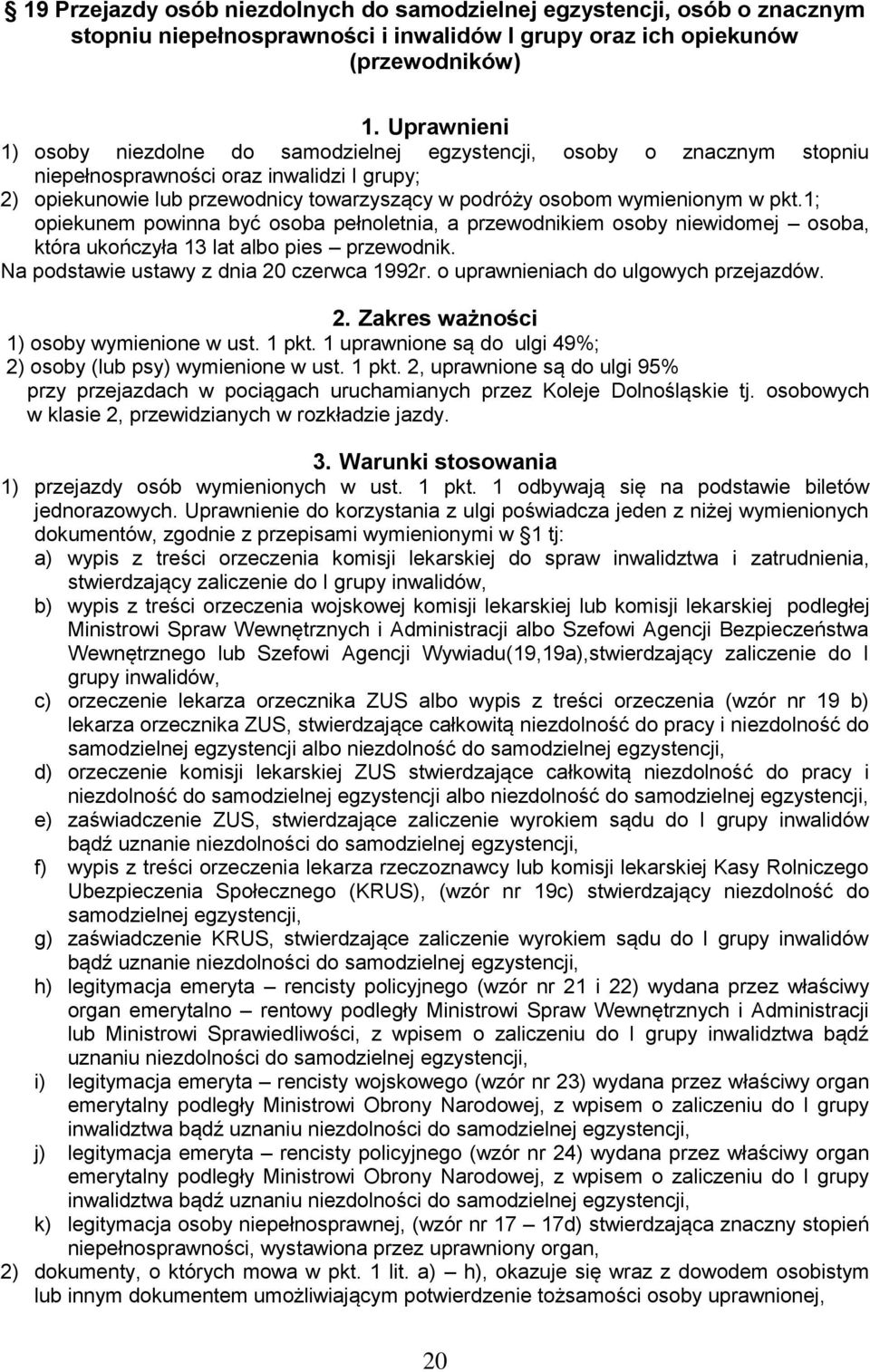 w pkt.1; opiekunem powinna być osoba pełnoletnia, a przewodnikiem osoby niewidomej osoba, która ukończyła 13 lat albo pies przewodnik. Na podstawie ustawy z dnia 20 czerwca 1992r.