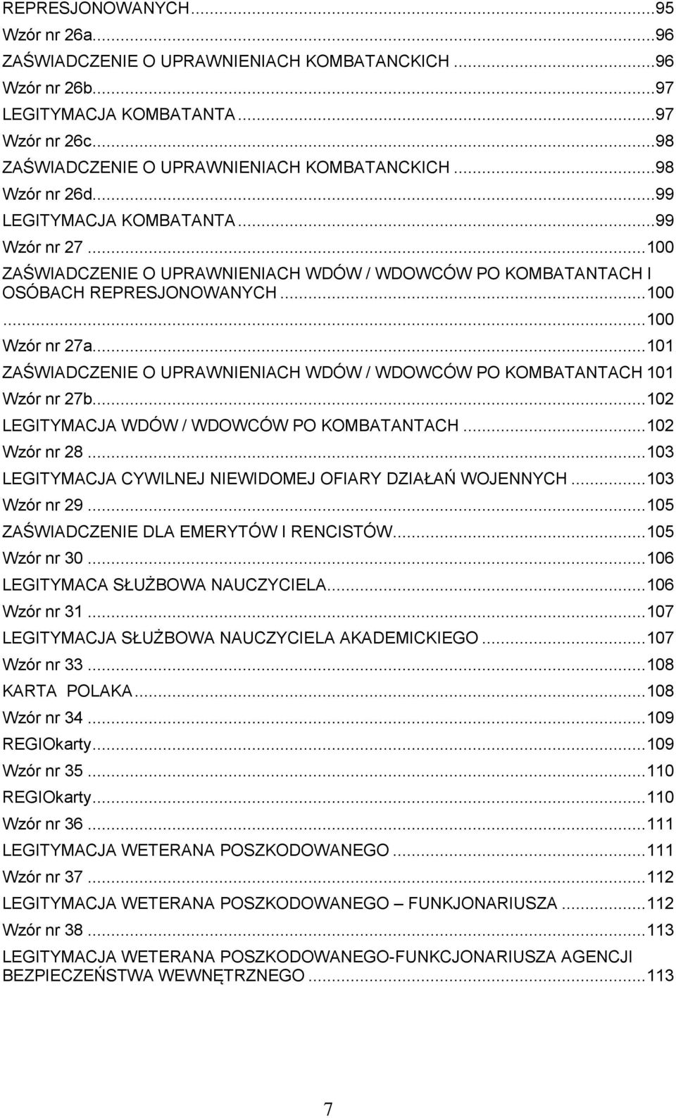 .. 101 ZAŚWIADCZENIE O UPRAWNIENIACH WDÓW / WDOWCÓW PO KOMBATANTACH 101 Wzór nr 27b... 102 LEGITYMACJA WDÓW / WDOWCÓW PO KOMBATANTACH... 102 Wzór nr 28.