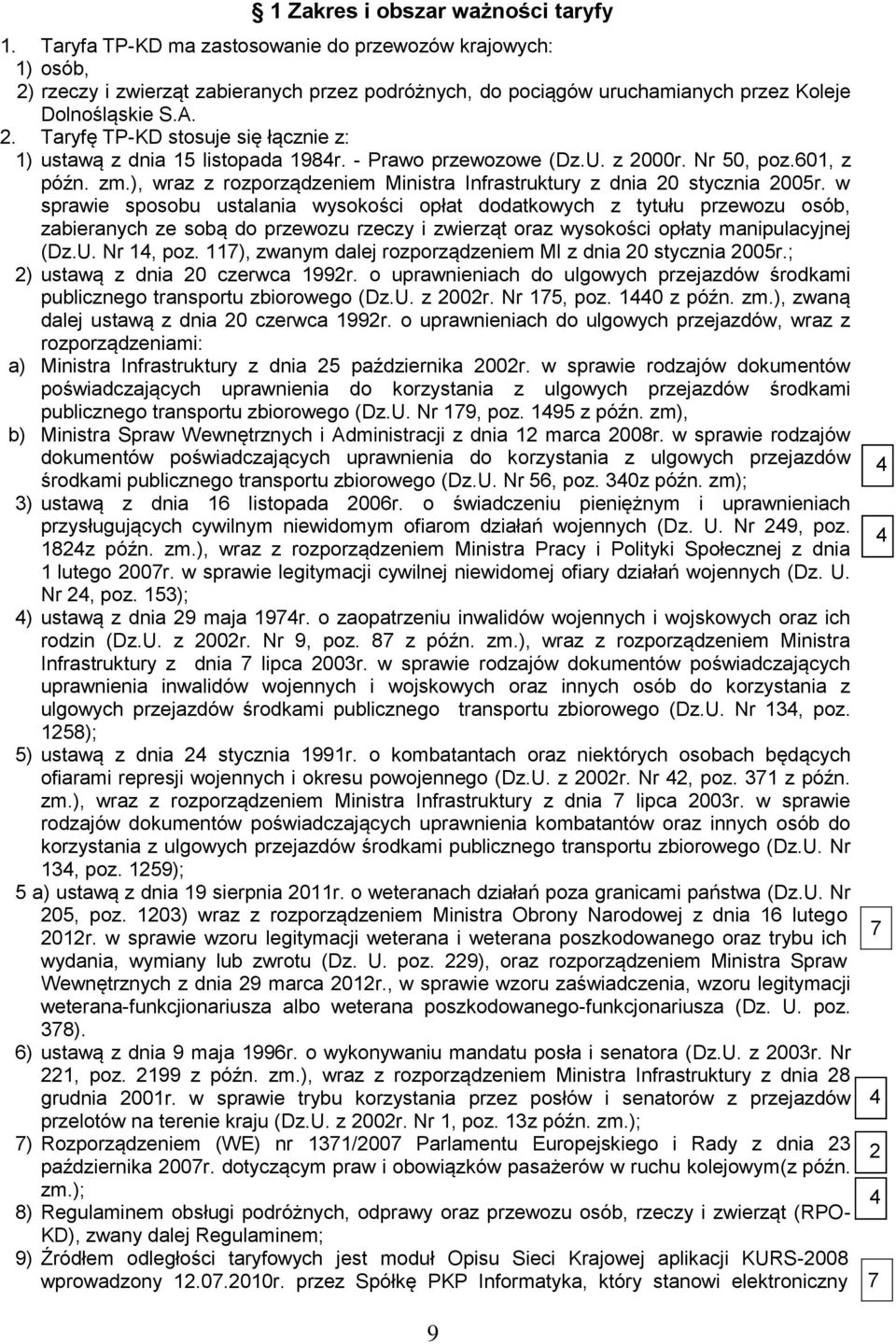 - Prawo przewozowe (Dz.U. z 2000r. Nr 50, poz.601, z późn. zm.), wraz z rozporządzeniem Ministra Infrastruktury z dnia 20 stycznia 2005r.