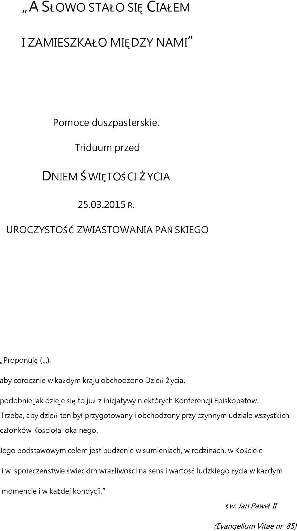 ..), aby corocznie w każdym kraju obchodzono Dzień Ż ycia, podobnie jak dzieje się to już z inicjatywy niektórych Konferencji Episkopatów.