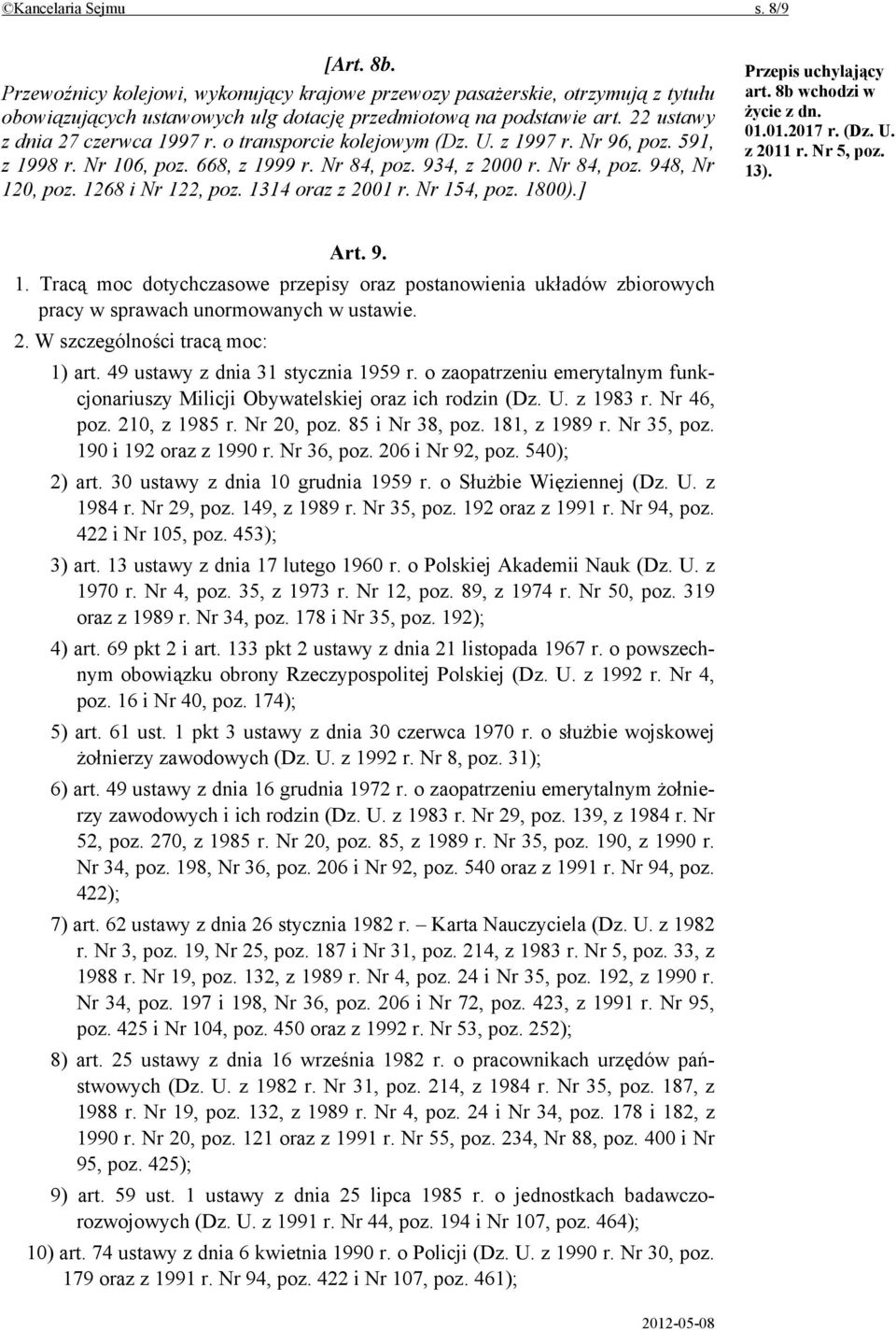 1268 i Nr 122, poz. 1314 oraz z 2001 r. Nr 154, poz. 1800).] Przepis uchylający art. 8b wchodzi w życie z dn. 01.01.2017 r. (Dz. U. z 2011 r. Nr 5, poz. 13). Art. 9. 1. Tracą moc dotychczasowe przepisy oraz postanowienia układów zbiorowych pracy w sprawach unormowanych w ustawie.
