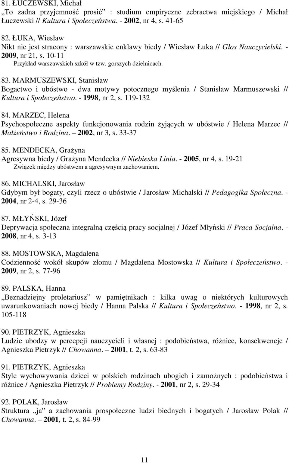 MARMUSZEWSKI, Stanisław Bogactwo i ubóstwo - dwa motywy potocznego myślenia / Stanisław Marmuszewski // Kultura i Społeczeństwo. - 1998, nr 2, s. 119-132 84.