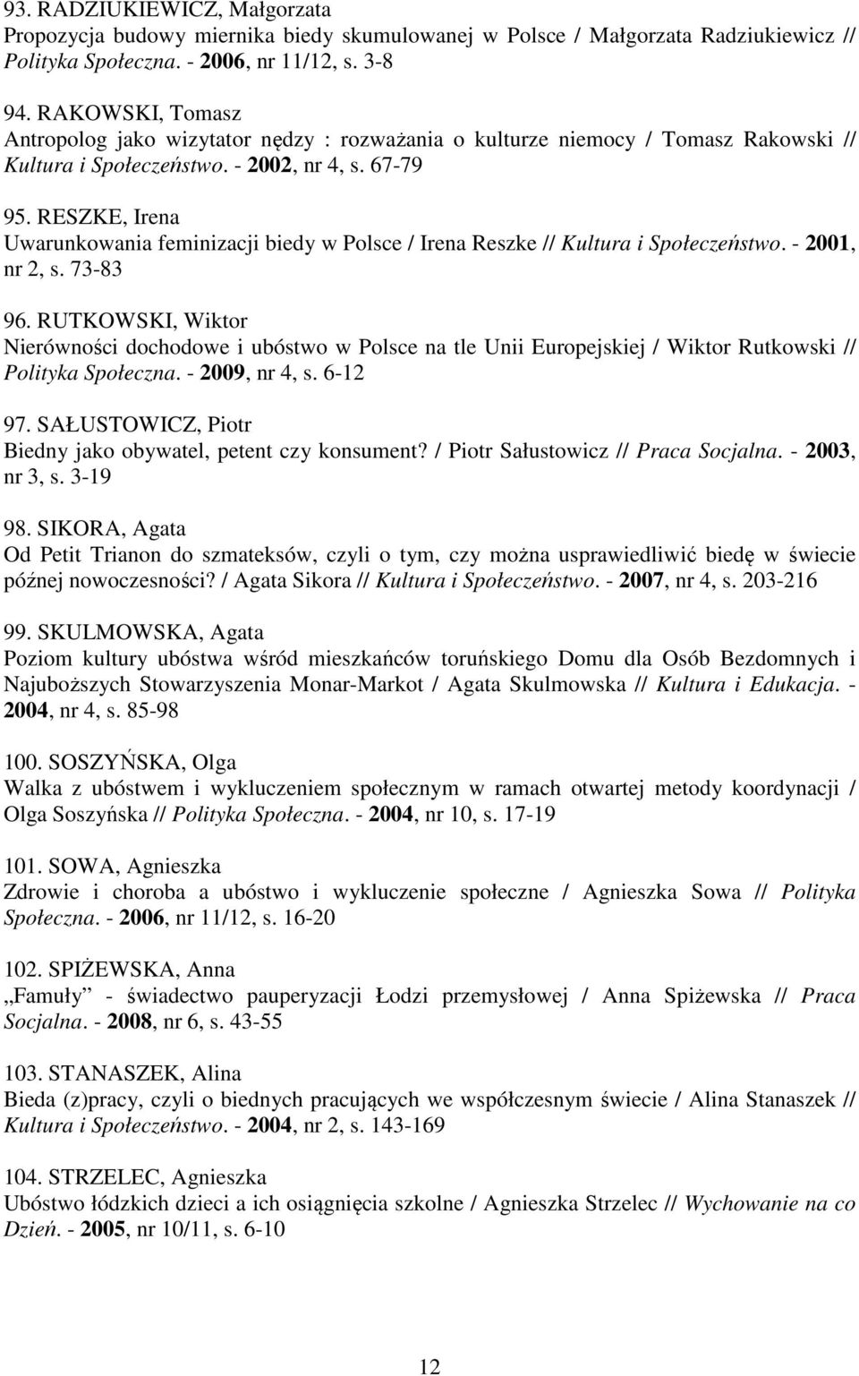 RESZKE, Irena Uwarunkowania feminizacji biedy w Polsce / Irena Reszke // Kultura i Społeczeństwo. - 2001, nr 2, s. 73-83 96.