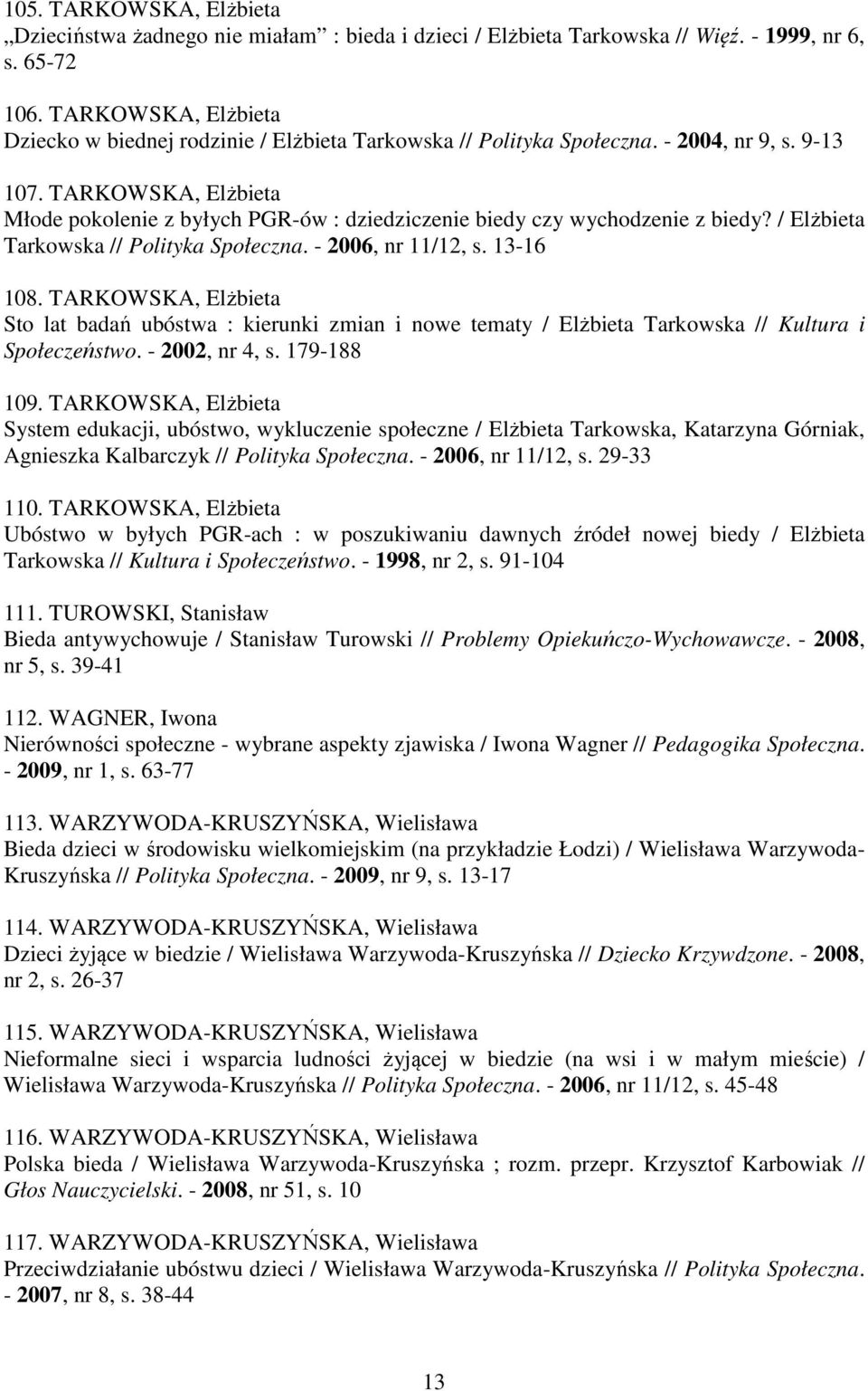 TARKOWSKA, Elżbieta Młode pokolenie z byłych PGR-ów : dziedziczenie biedy czy wychodzenie z biedy? / Elżbieta Tarkowska // Polityka Społeczna. - 2006, nr 11/12, s. 13-16 108.