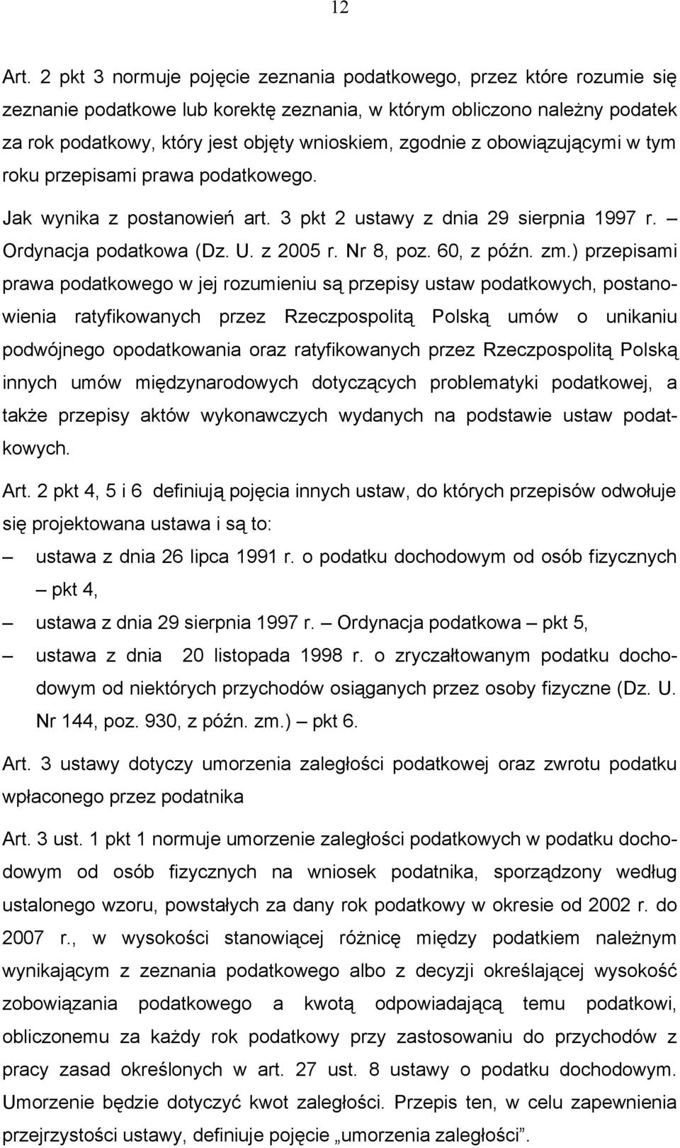 zgodnie z obowiązującymi w tym roku przepisami prawa podatkowego. Jak wynika z postanowień art. 3 pkt 2 ustawy z dnia 29 sierpnia 1997 r. Ordynacja podatkowa (Dz. U. z 2005 r. Nr 8, poz. 60, z późn.