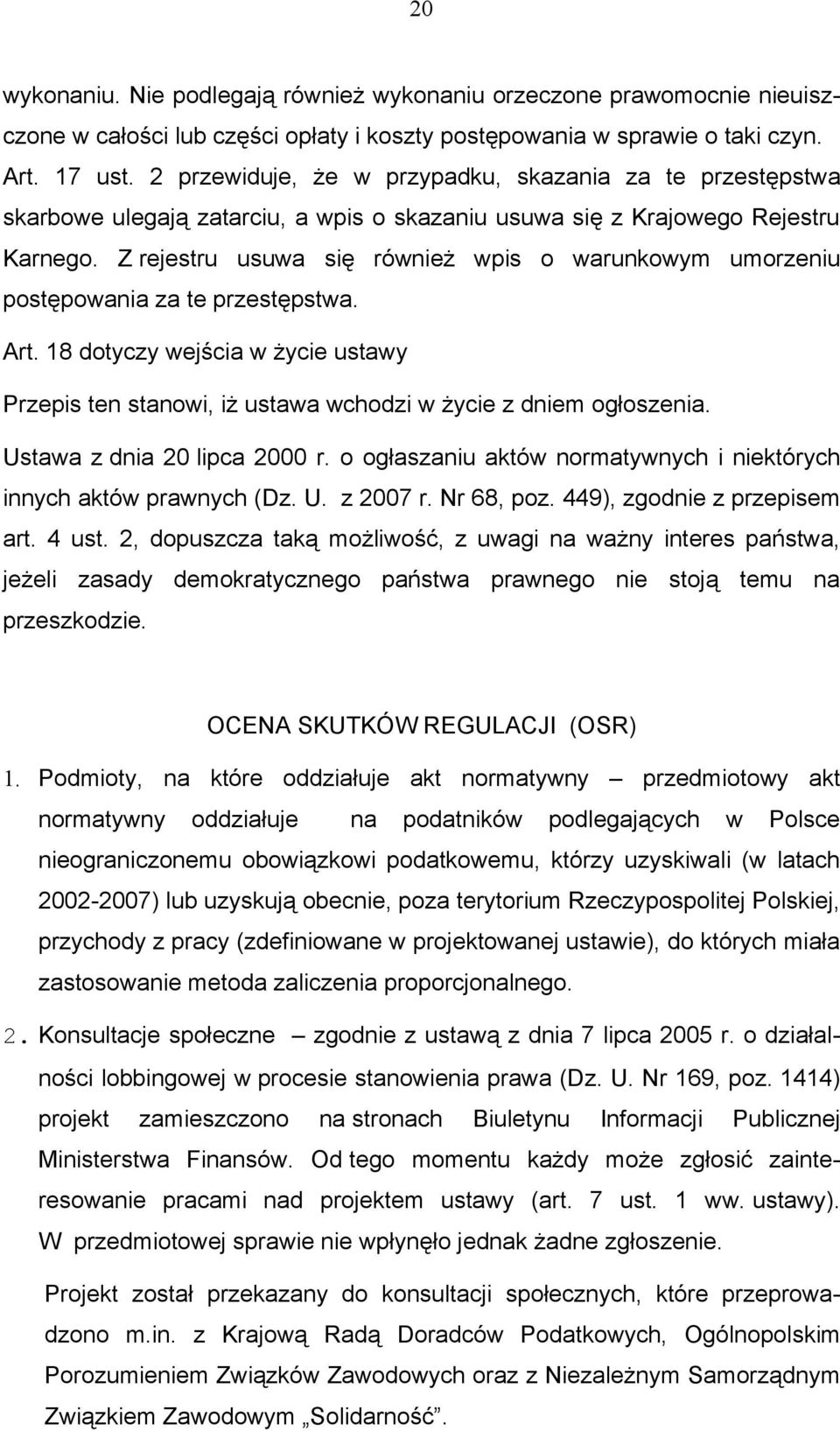 Z rejestru usuwa się również wpis o warunkowym umorzeniu postępowania za te przestępstwa. Art. 18 dotyczy wejścia w życie ustawy Przepis ten stanowi, iż ustawa wchodzi w życie z dniem ogłoszenia.