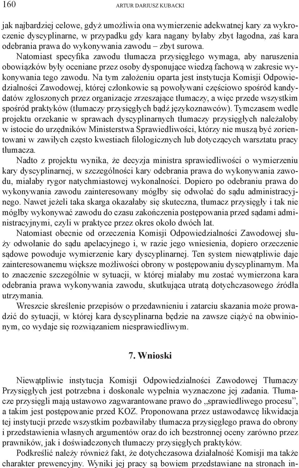 Na tym założeniu oparta jest instytucja Komisji Odpowiedzialności Zawodowej, której członkowie są powoływani częściowo spośród kandydatów zgłoszonych przez organizacje zrzeszające tłumaczy, a więc