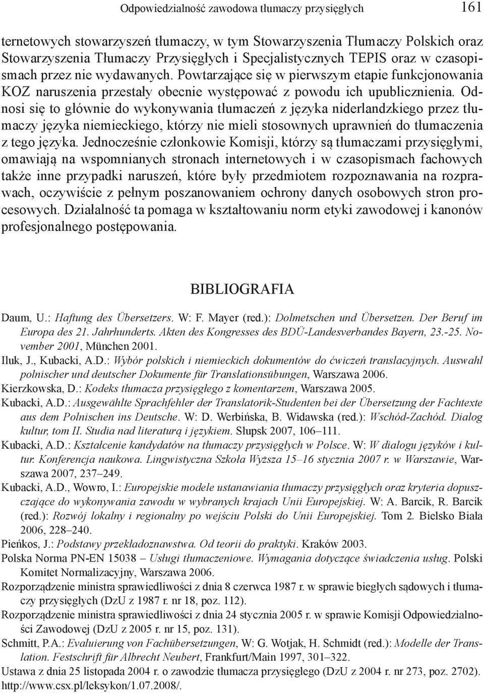 Odnosi się to głównie do wykonywania tłumaczeń z języka niderlandzkiego przez tłumaczy języka niemieckiego, którzy nie mieli stosownych uprawnień do tłumaczenia z tego języka.