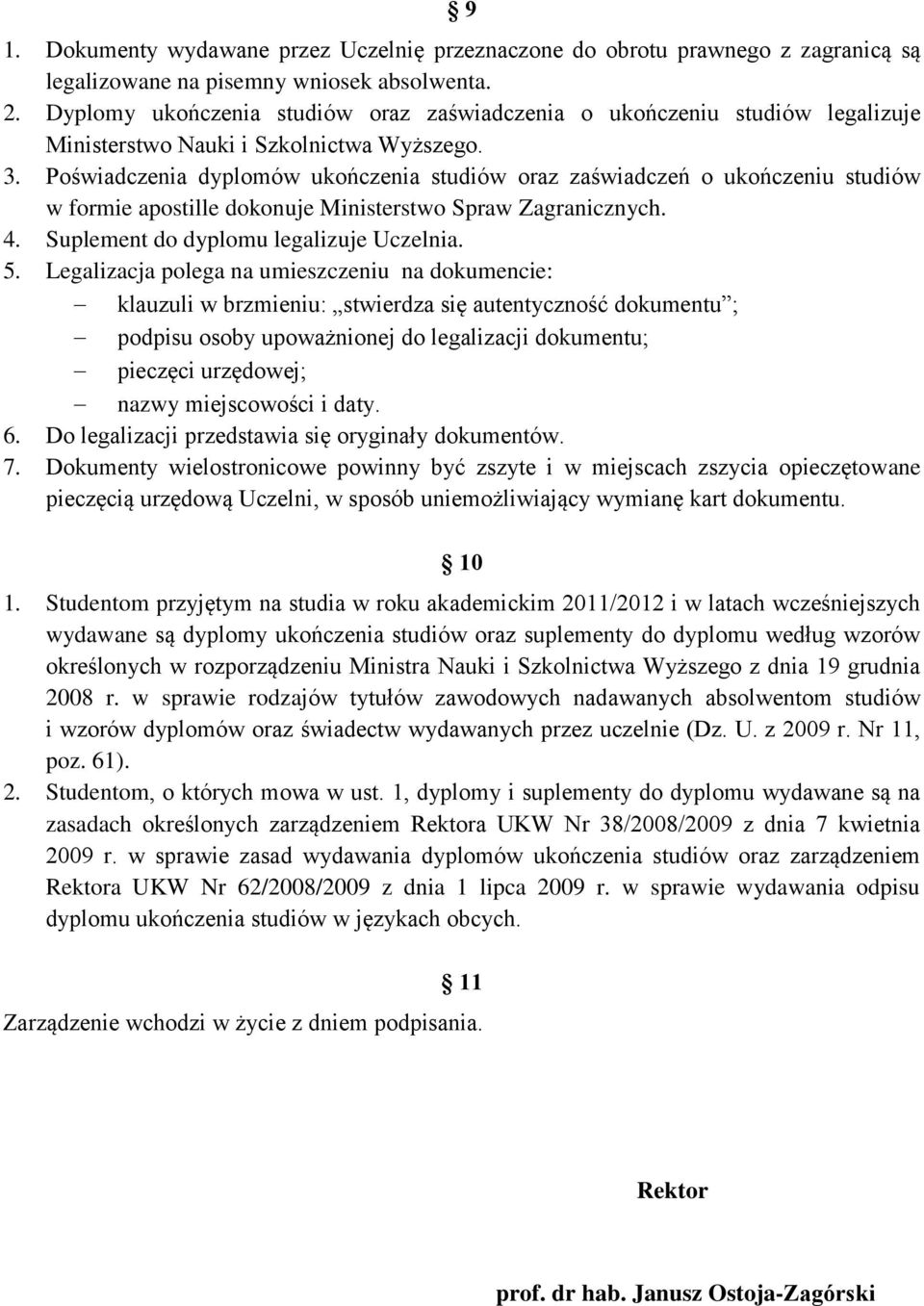 Poświadczenia dyplomów ukończenia studiów oraz zaświadczeń o ukończeniu studiów w formie apostille dokonuje Ministerstwo Spraw Zagranicznych. 4. Suplement do dyplomu legalizuje Uczelnia. 5.