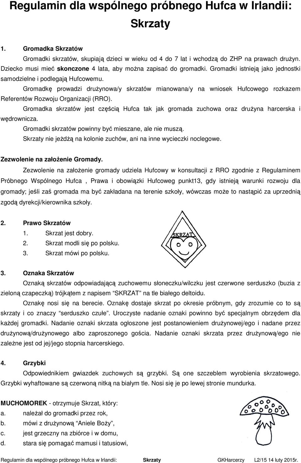 Gromadkę prowadzi drużynowa/y skrzatów mianowana/y na wniosek Hufcowego rozkazem Referentów Rozwoju Organizacji (RRO).