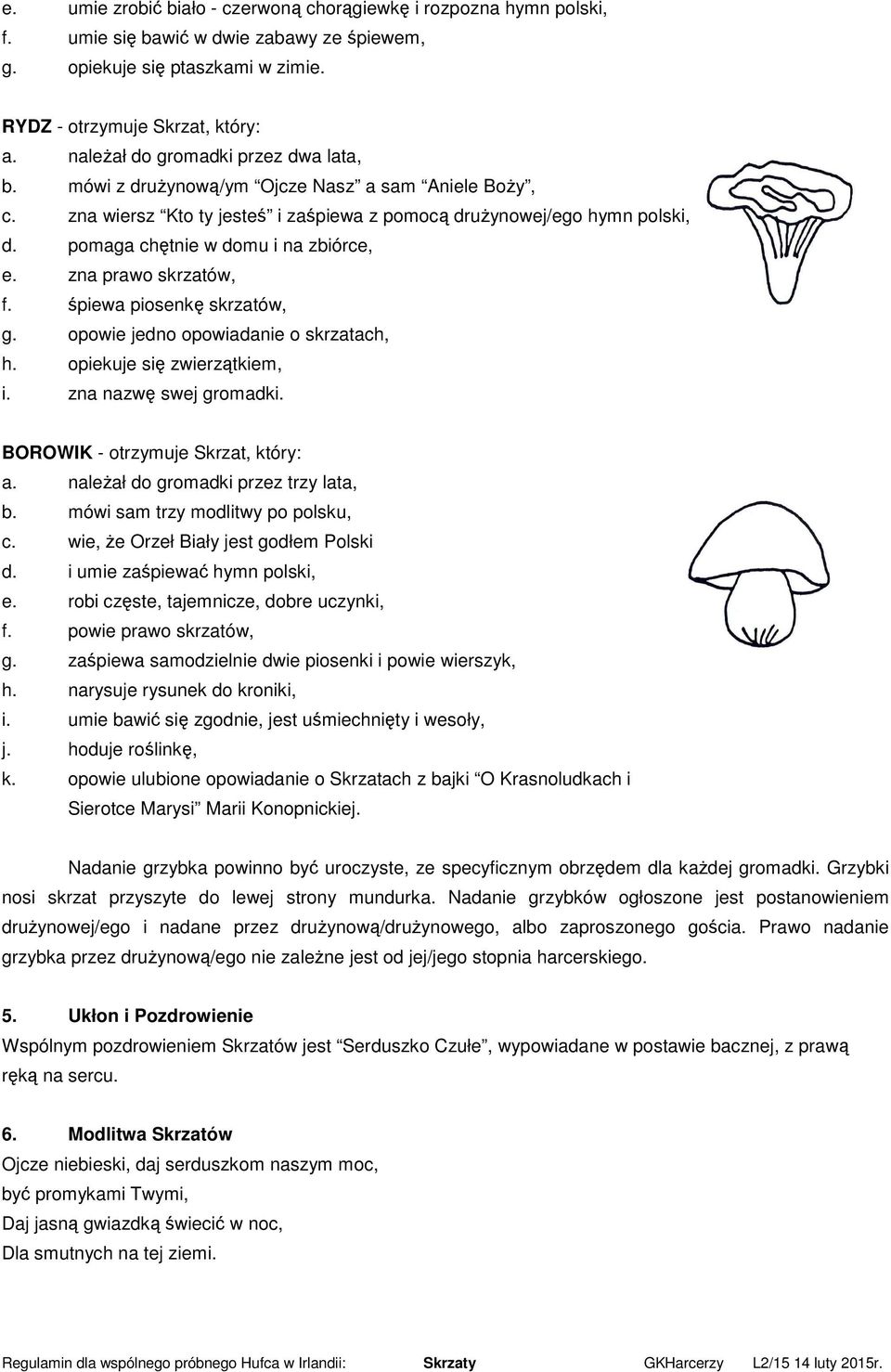 pomaga chętnie w domu i na zbiórce, e. zna prawo skrzatów, f. śpiewa piosenkę skrzatów, g. opowie jedno opowiadanie o skrzatach, h. opiekuje się zwierzątkiem, i. zna nazwę swej gromadki.