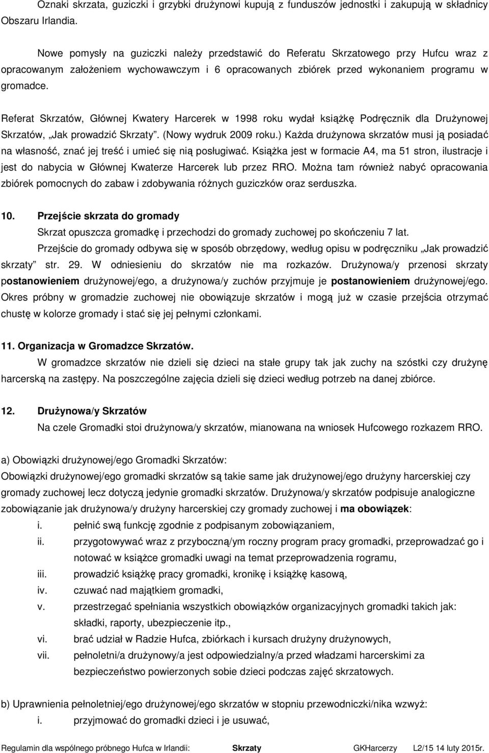 Referat Skrzatów, Głównej Kwatery Harcerek w 1998 roku wydał książkę Podręcznik dla Drużynowej Skrzatów, Jak prowadzić Skrzaty. (Nowy wydruk 2009 roku.