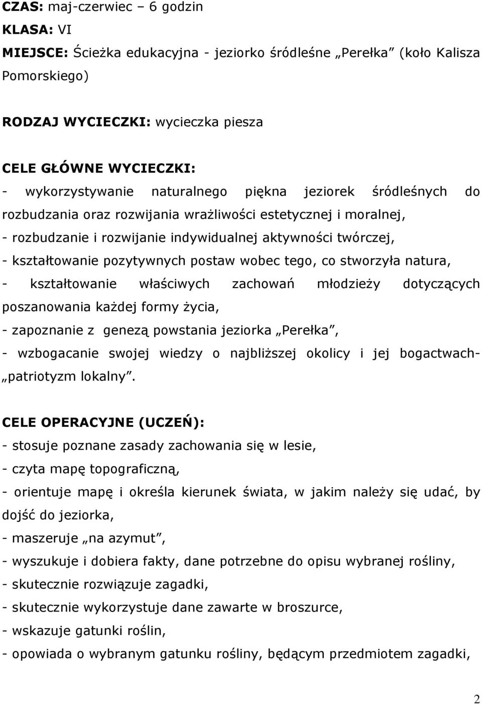 postaw wobec tego, co stworzyła natura, - kształtowanie właściwych zachowań młodzieży dotyczących poszanowania każdej formy życia, - zapoznanie z genezą powstania jeziorka Perełka, - wzbogacanie