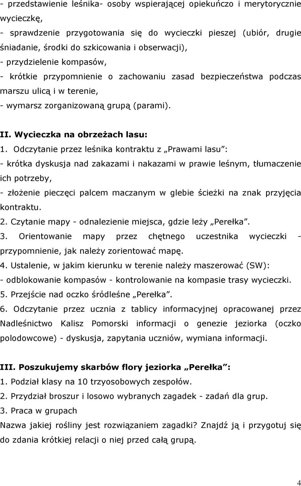 Odczytanie przez leśnika kontraktu z Prawami lasu : - krótka dyskusja nad zakazami i nakazami w prawie leśnym, tłumaczenie ich potrzeby, - złożenie pieczęci palcem maczanym w glebie ścieżki na znak