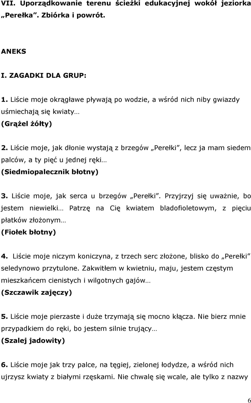 Liście moje, jak dłonie wystają z brzegów Perełki, lecz ja mam siedem palców, a ty pięć u jednej ręki (Siedmiopalecznik błotny) 3. Liście moje, jak serca u brzegów Perełki.