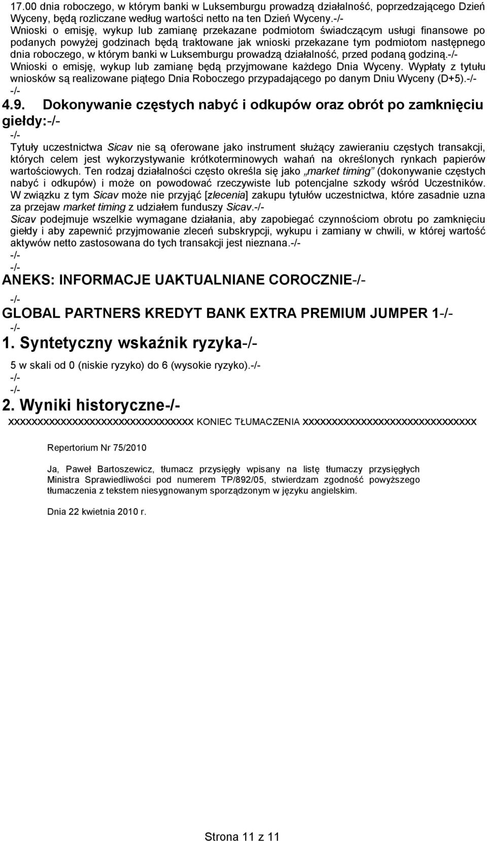 którym banki w Luksemburgu prowadzą działalność, przed podaną godziną. Wnioski o emisję, wykup lub zamianę będą przyjmowane każdego Dnia Wyceny.