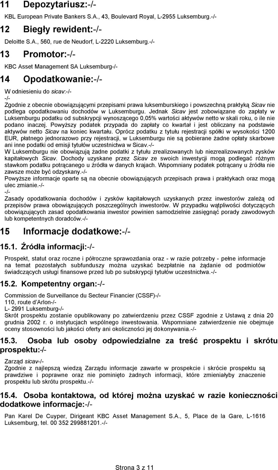 opodatkowaniu dochodów w Luksemburgu. Jednak Sicav jest zobowiązane do zapłaty w Luksemburgu podatku od subskrypcji wynoszącego 0,05% wartości aktywów netto w skali roku, o ile nie podano inaczej.