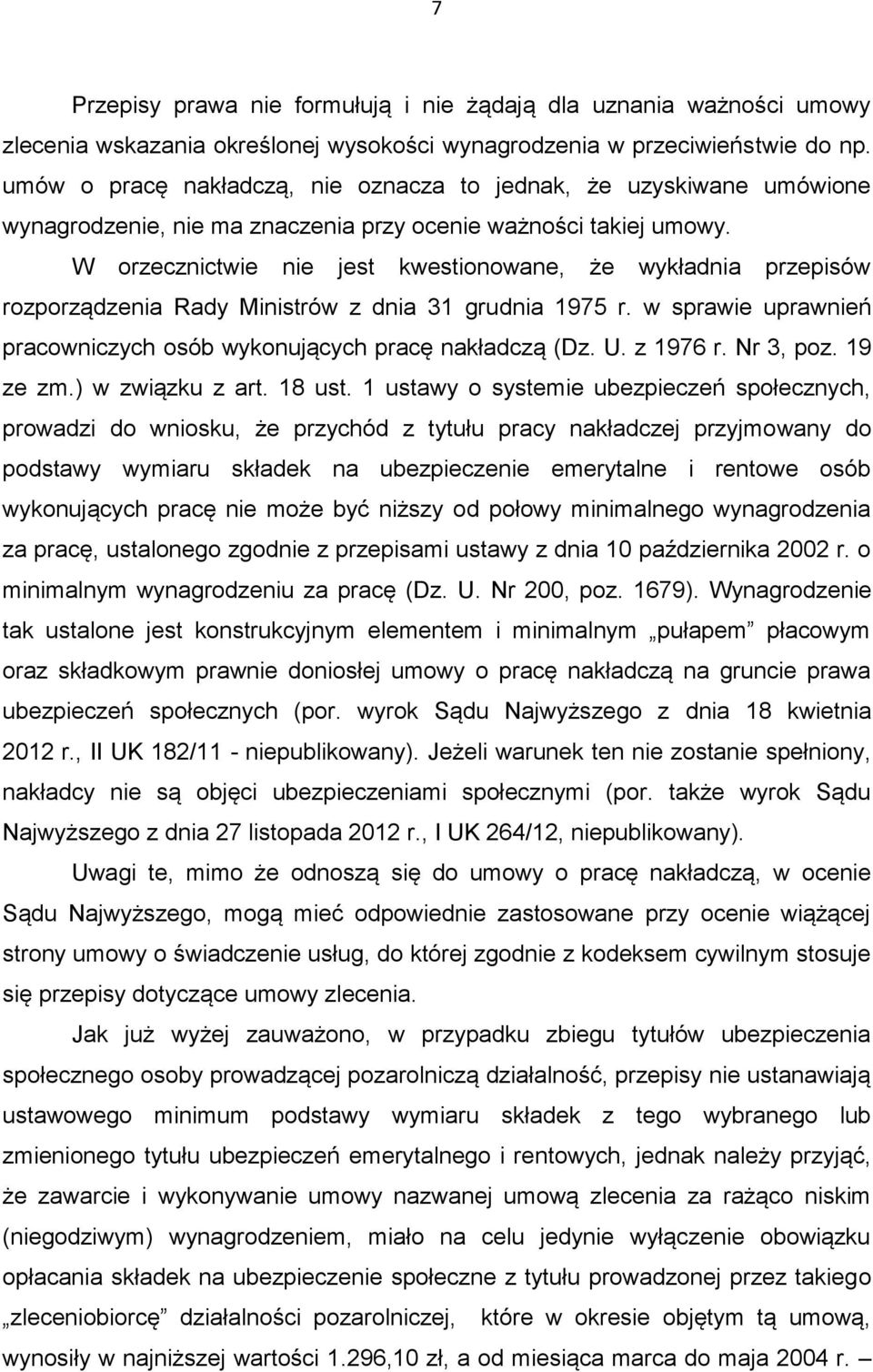 W orzecznictwie nie jest kwestionowane, że wykładnia przepisów rozporządzenia Rady Ministrów z dnia 31 grudnia 1975 r. w sprawie uprawnień pracowniczych osób wykonujących pracę nakładczą (Dz. U.