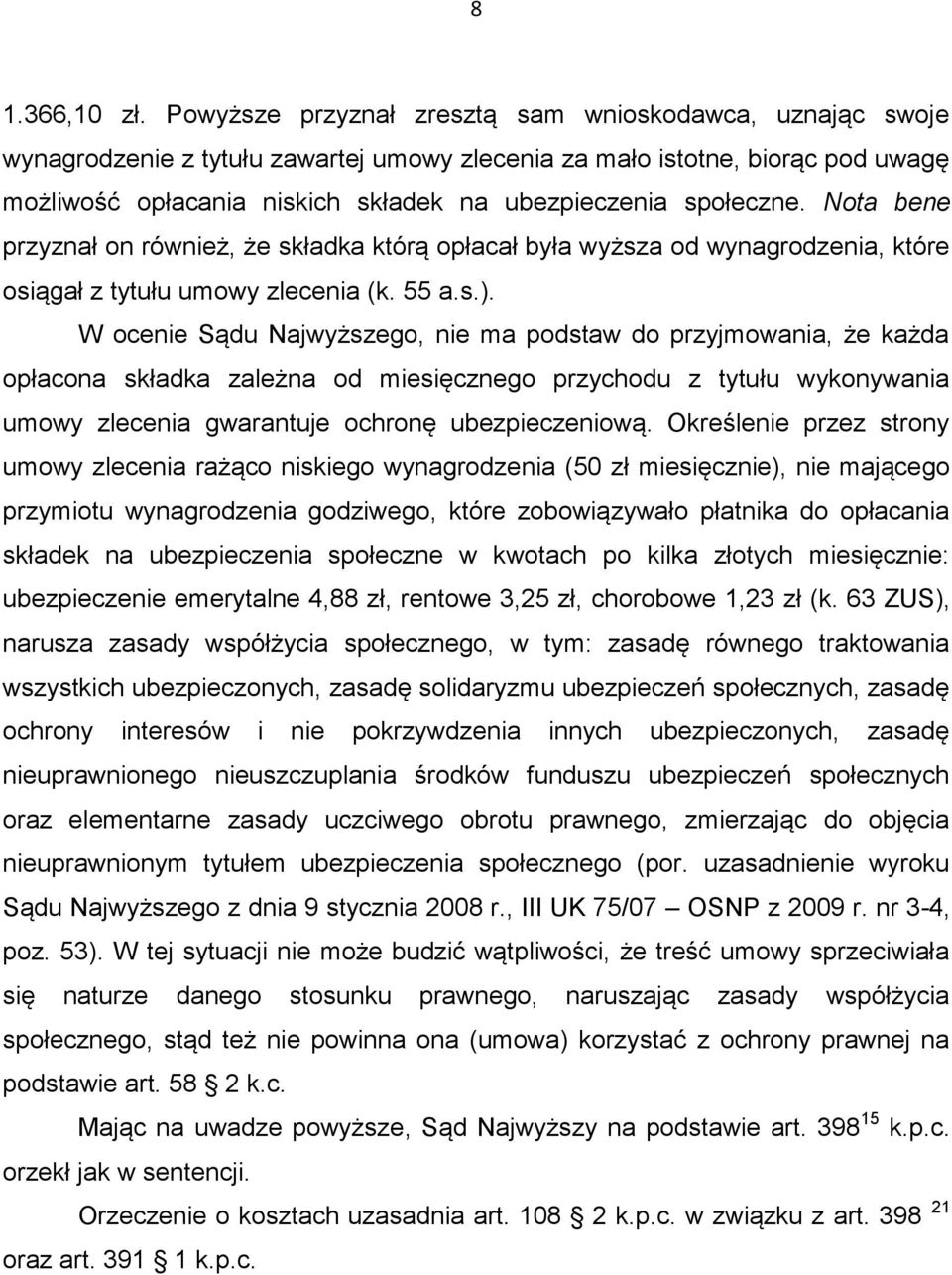 społeczne. Nota bene przyznał on również, że składka którą opłacał była wyższa od wynagrodzenia, które osiągał z tytułu umowy zlecenia (k. 55 a.s.).