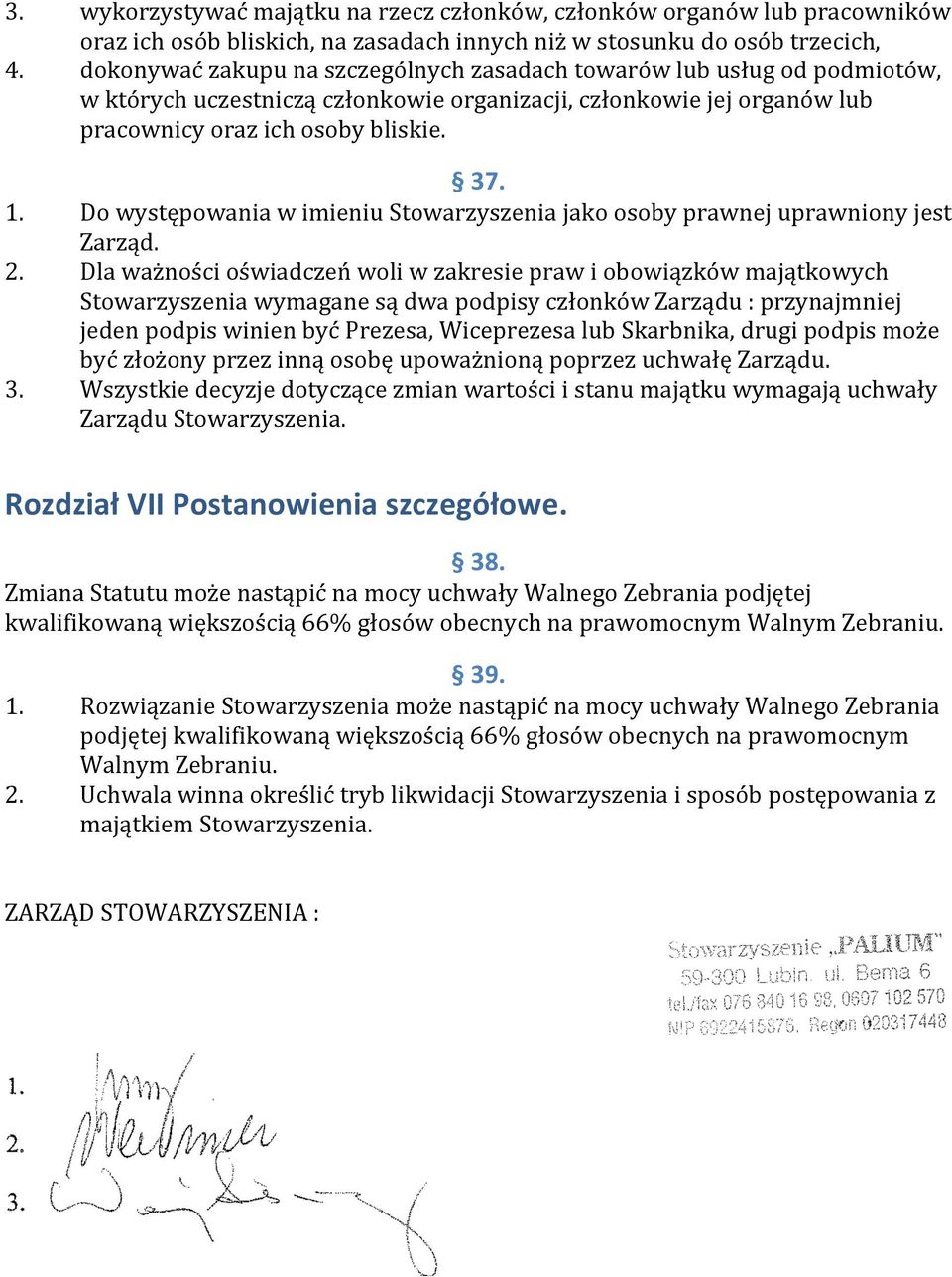 Do występowania w imieniu Stowarzyszenia jako osoby prawnej uprawniony jest Zarząd. 2.