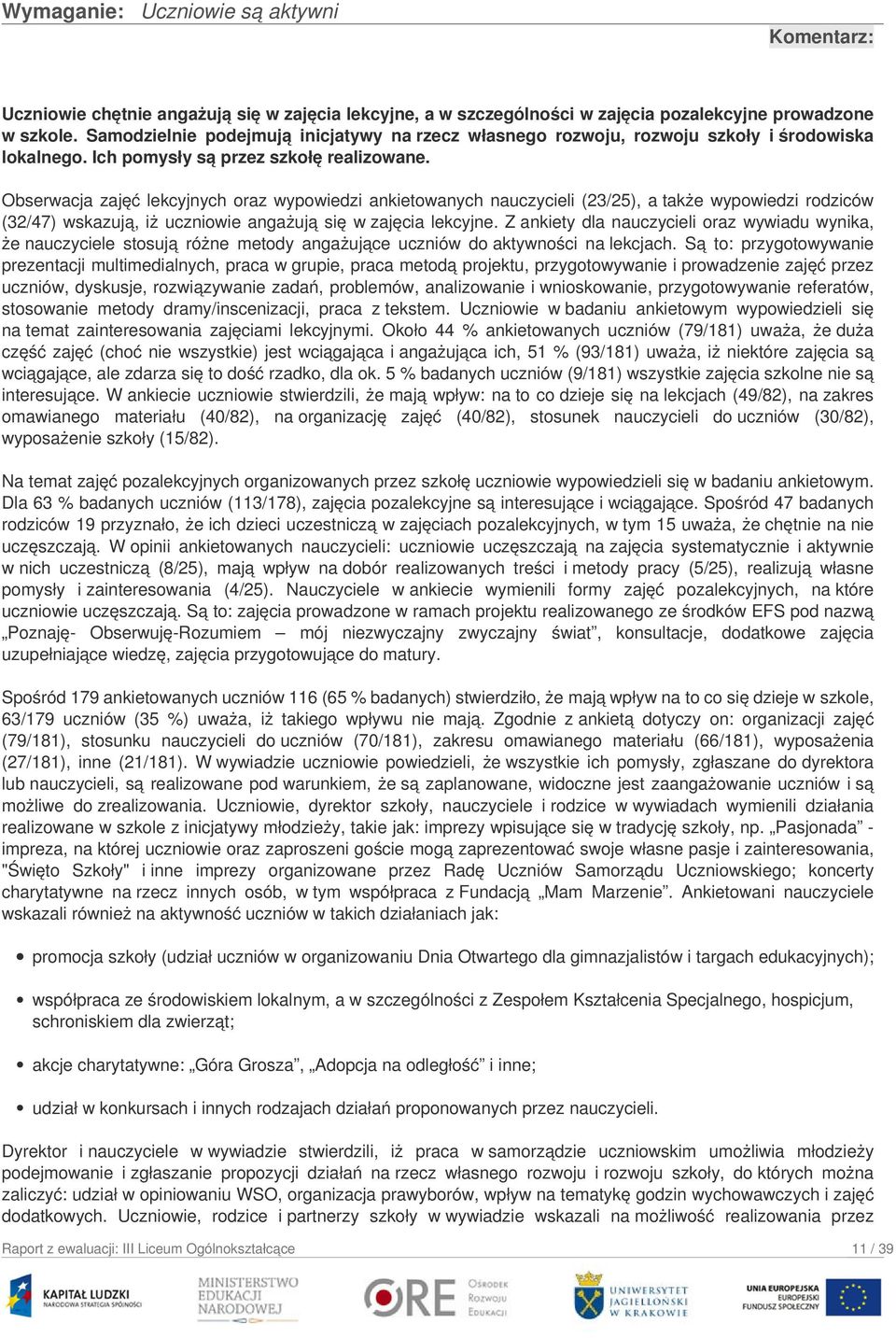 Obserwacja zajęć lekcyjnych oraz wypowiedzi ankietowanych nauczycieli (23/25), a także wypowiedzi rodziców (32/47) wskazują, iż uczniowie angażują się w zajęcia lekcyjne.