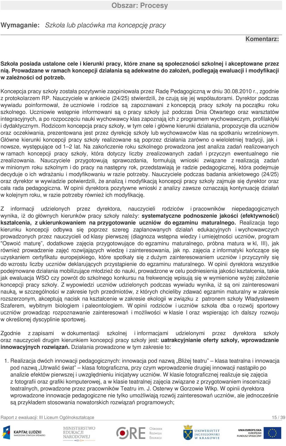 Koncepcja pracy szkoły została pozytywnie zaopiniowała przez Radę Pedagogiczną w dniu 30.08.2010 r., zgodnie z protokolarzem RP.