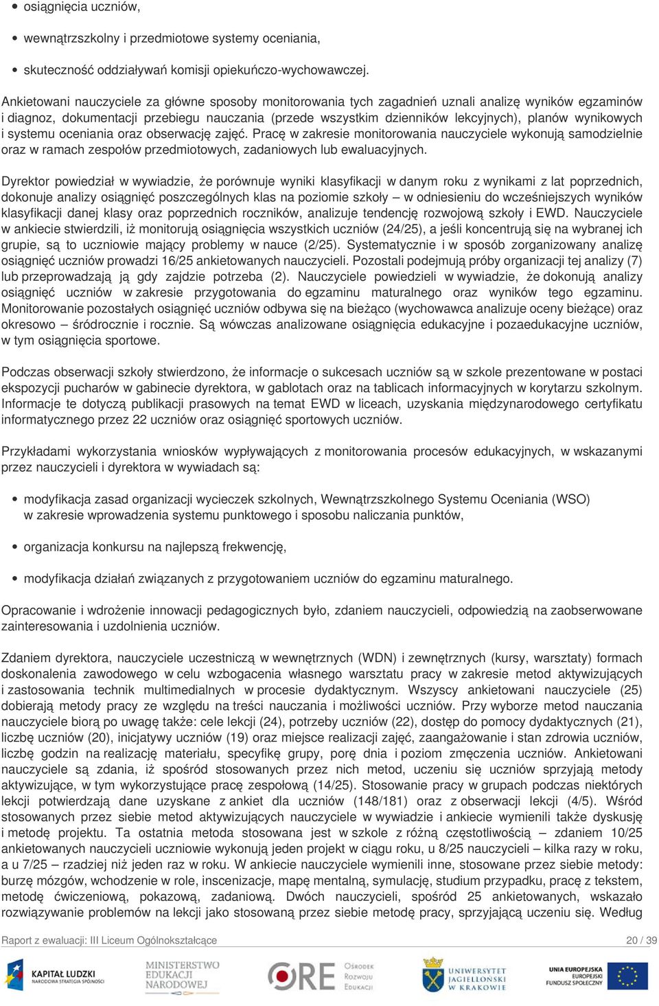 wynikowych i systemu oceniania oraz obserwację zajęć. Pracę w zakresie monitorowania nauczyciele wykonują samodzielnie oraz w ramach zespołów przedmiotowych, zadaniowych lub ewaluacyjnych.