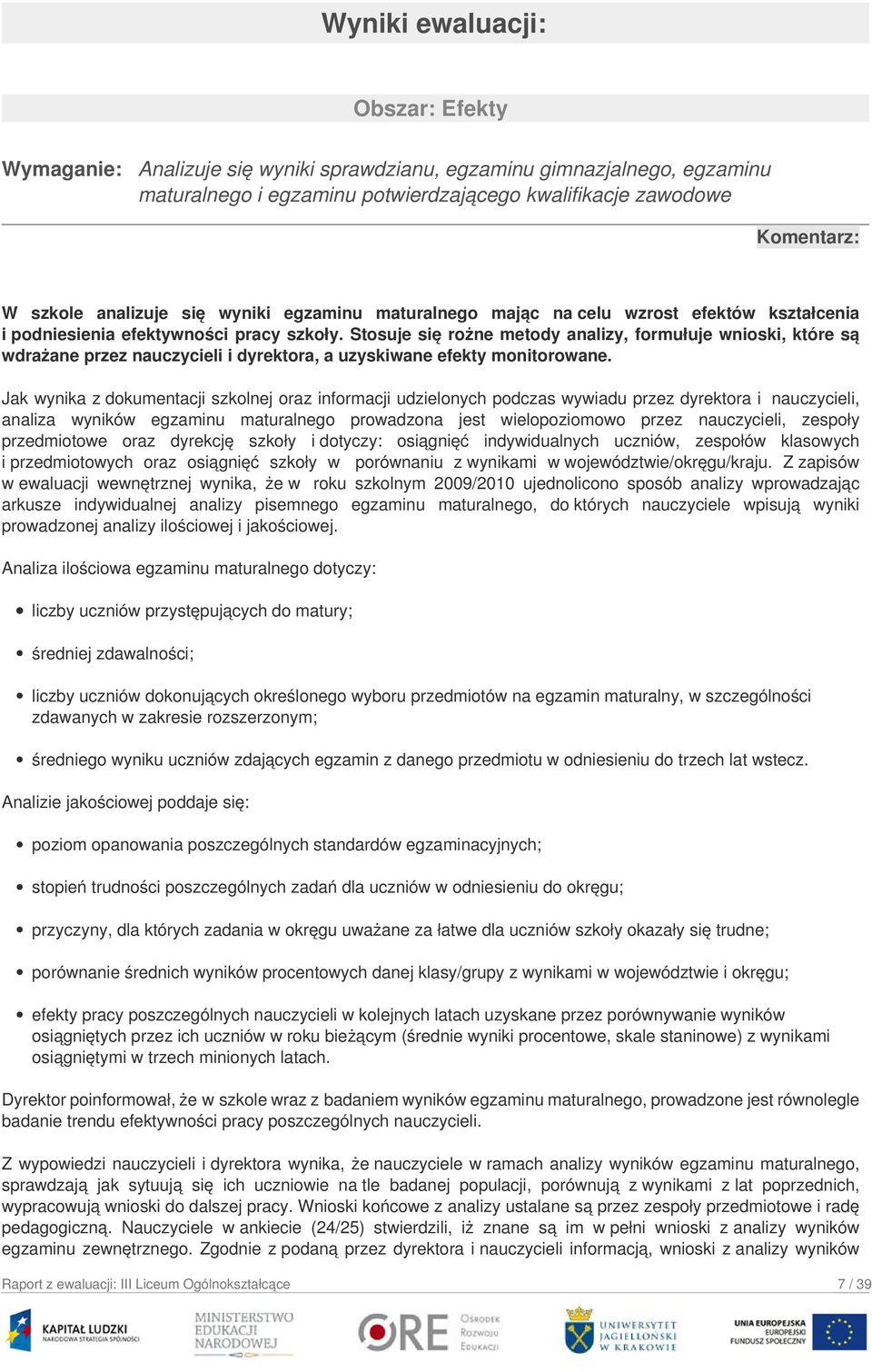 Stosuje się rożne metody analizy, formułuje wnioski, które są wdrażane przez nauczycieli i dyrektora, a uzyskiwane efekty monitorowane.