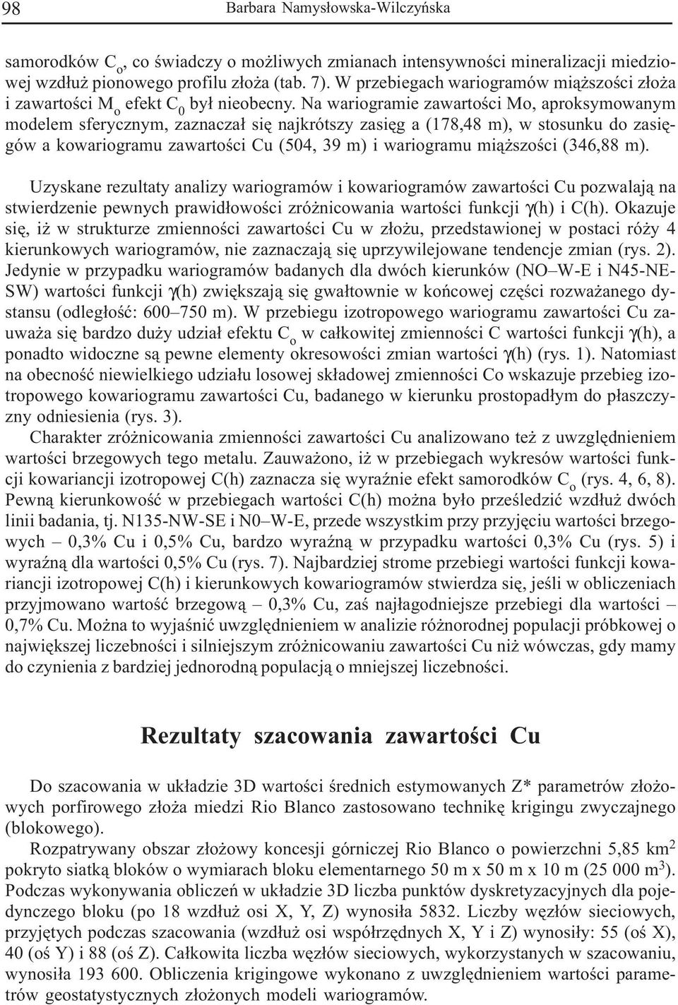 Na wariogramie zawartoœci Mo, aproksymowanym modelem sferycznym, zaznacza³ siê najkrótszy zasiêg a (178,48 m), w stosunku do zasiêgów a kowariogramu zawartoœci Cu (504, 39 m) i wariogramu mi¹ szoœci