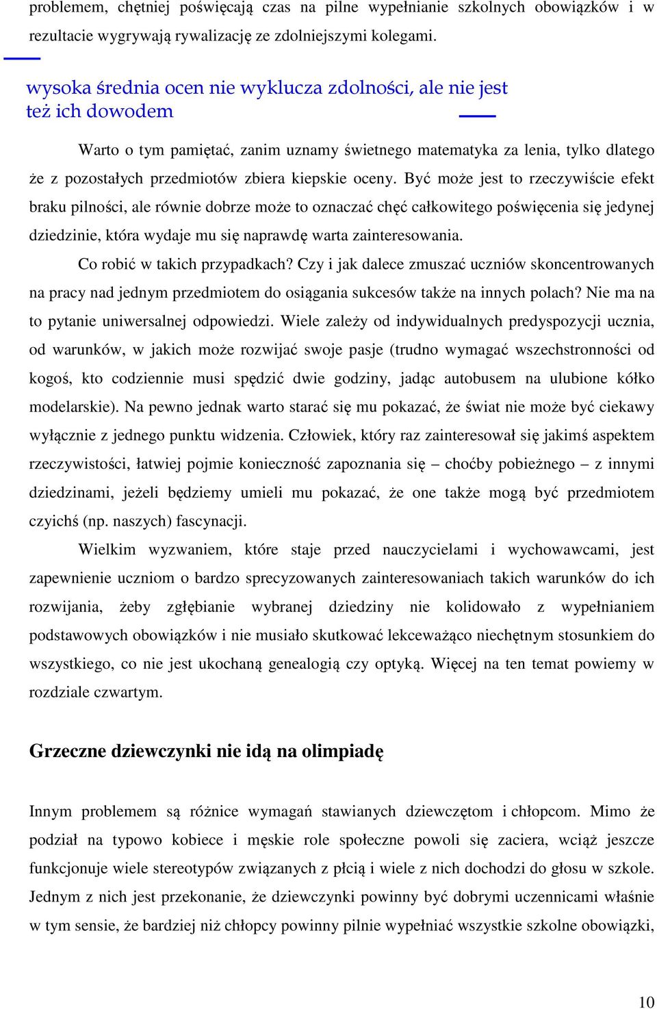 oceny. Być może jest to rzeczywiście efekt braku pilności, ale równie dobrze może to oznaczać chęć całkowitego poświęcenia się jedynej dziedzinie, która wydaje mu się naprawdę warta zainteresowania.