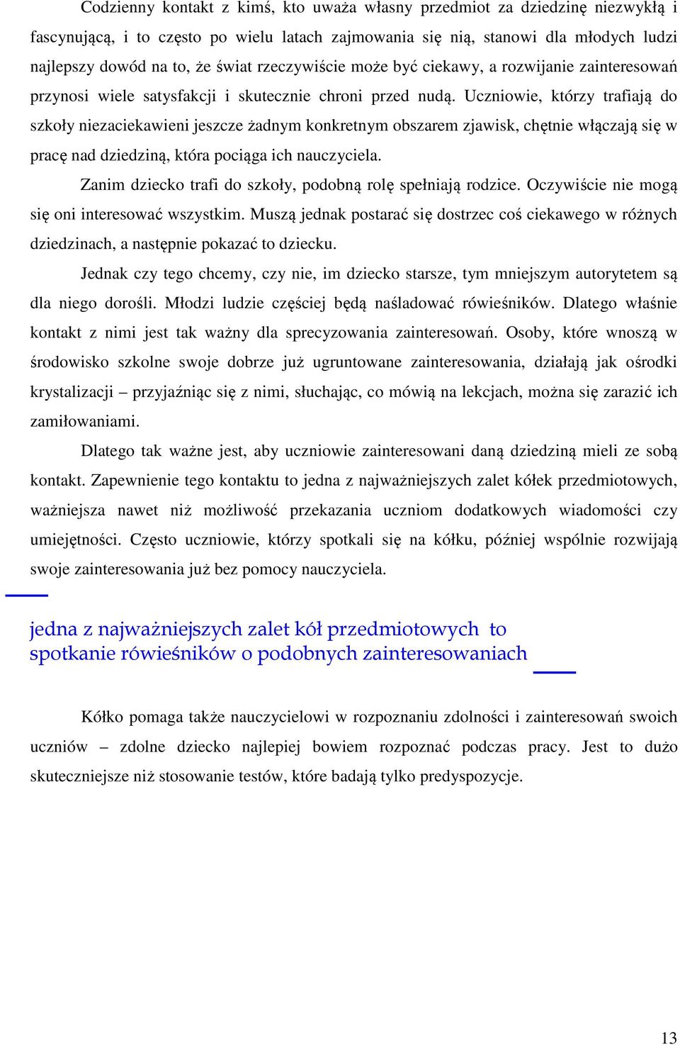 Uczniowie, którzy trafiają do szkoły niezaciekawieni jeszcze żadnym konkretnym obszarem zjawisk, chętnie włączają się w pracę nad dziedziną, która pociąga ich nauczyciela.