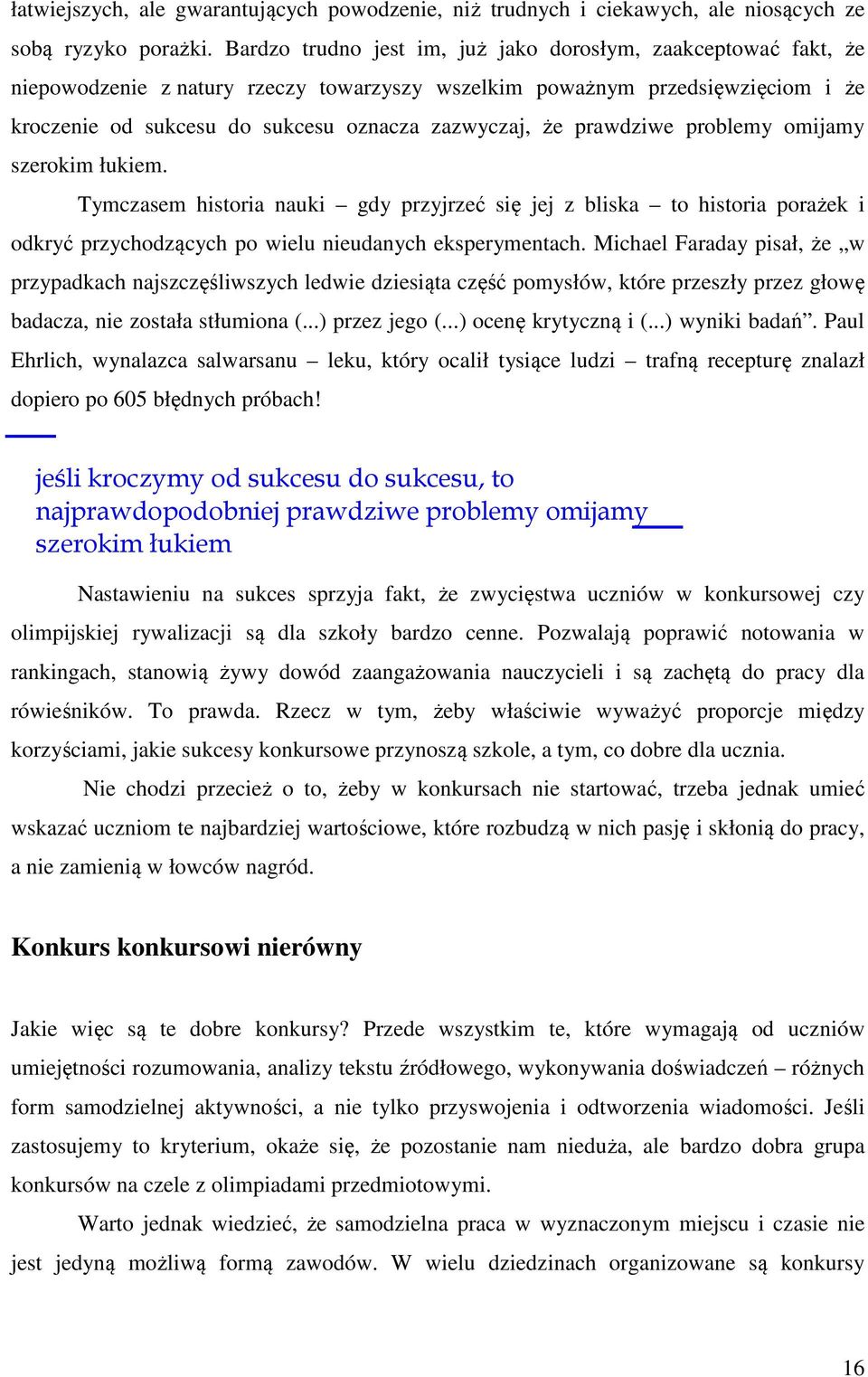 prawdziwe problemy omijamy szerokim łukiem. Tymczasem historia nauki gdy przyjrzeć się jej z bliska to historia porażek i odkryć przychodzących po wielu nieudanych eksperymentach.