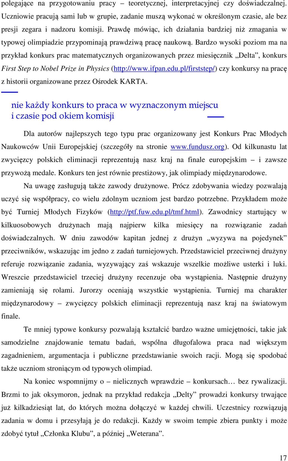 Prawdę mówiąc, ich działania bardziej niż zmagania w typowej olimpiadzie przypominają prawdziwą pracę naukową.